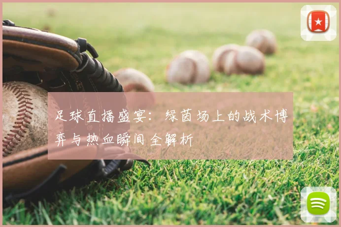 足球直播盛宴：绿茵场上的战术博弈与热血瞬间全解析